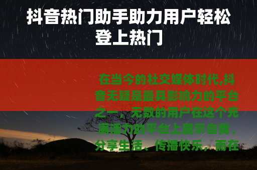 抖音热门助手助力用户轻松登上热门