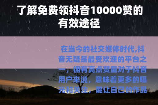 了解免费领抖音10000赞的有效途径