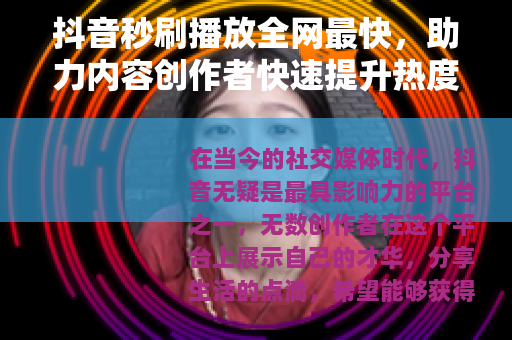 抖音秒刷播放全网最快，助力内容创作者快速提升热度