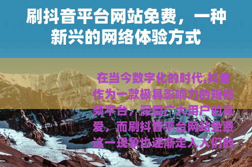 刷抖音平台网站免费，一种新兴的网络体验方式