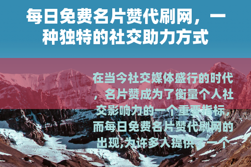 每日免费名片赞代刷网，一种独特的社交助力方式