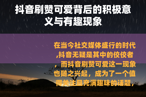 抖音刷赞可爱背后的积极意义与有趣现象