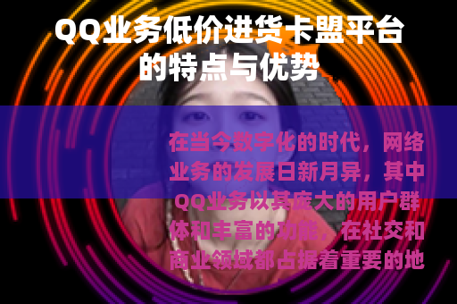 QQ业务低价进货卡盟平台的特点与优势