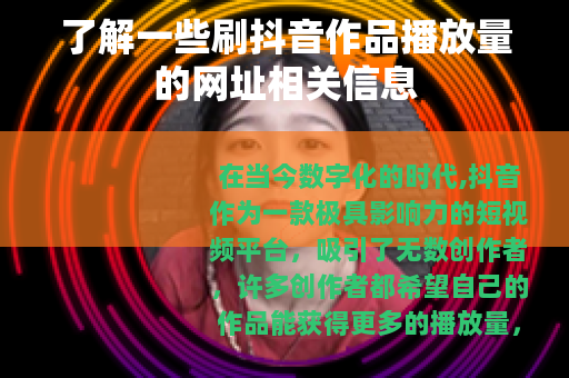 了解一些刷抖音作品播放量的网址相关信息