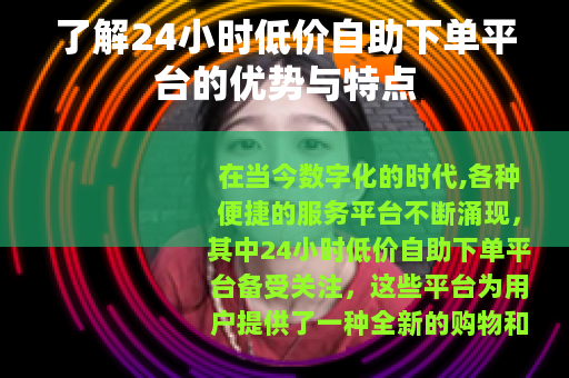 了解24小时低价自助下单平台的优势与特点