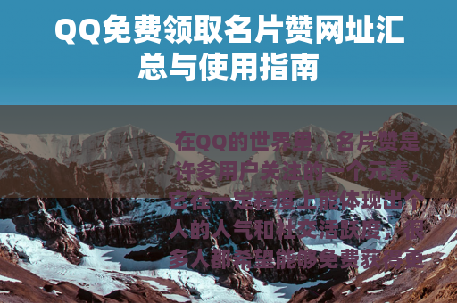 QQ免费领取名片赞网址汇总与使用指南