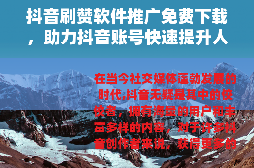 抖音刷赞软件推广免费下载，助力抖音账号快速提升人气