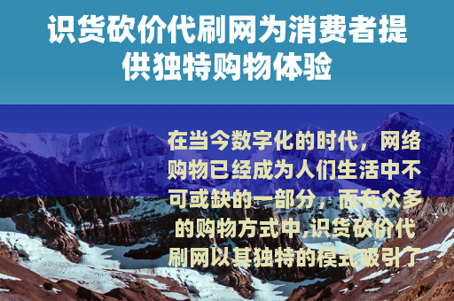 识货砍价代刷网为消费者提供独特购物体验