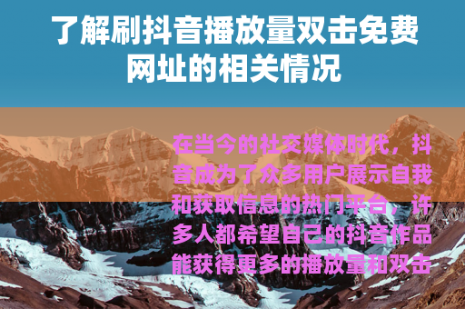 了解刷抖音播放量双击免费网址的相关情况