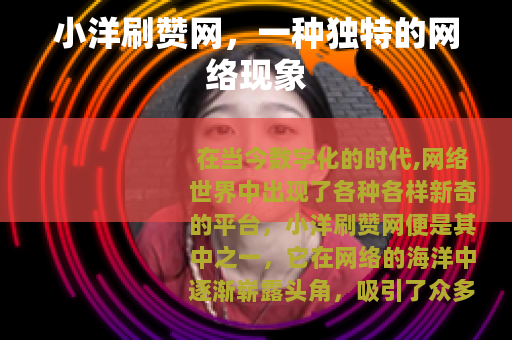 小洋刷赞网，一种独特的网络现象