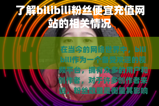 了解bilibili粉丝便宜充值网站的相关情况