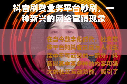 抖音刷赞业务平台秒刷，一种新兴的网络营销现象