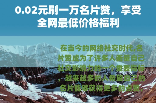 0.02元刷一万名片赞，享受全网最低价格福利