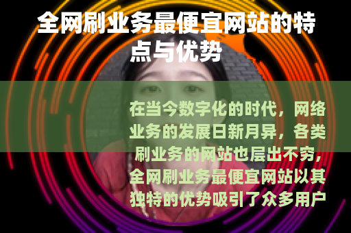 全网刷业务最便宜网站的特点与优势