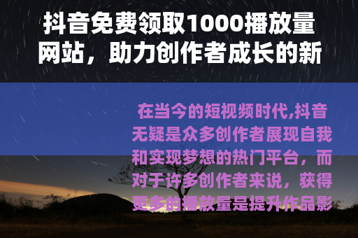抖音免费领取1000播放量网站，助力创作者成长的新途径