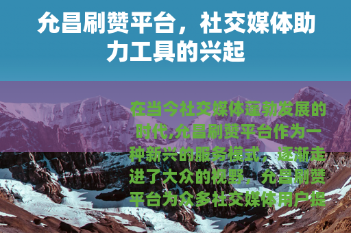 允昌刷赞平台，社交媒体助力工具的兴起