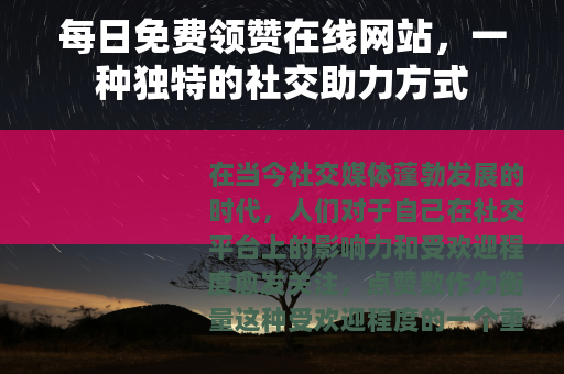每日免费领赞在线网站，一种独特的社交助力方式