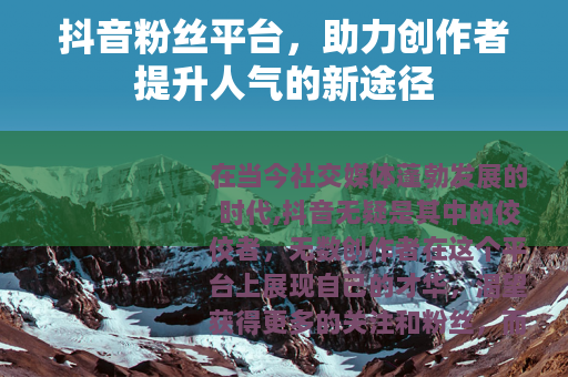 抖音粉丝平台，助力创作者提升人气的新途径