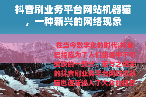 抖音刷业务平台网站机器猫，一种新兴的网络现象