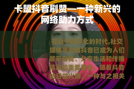卡盟抖音刷赞—一种新兴的网络助力方式