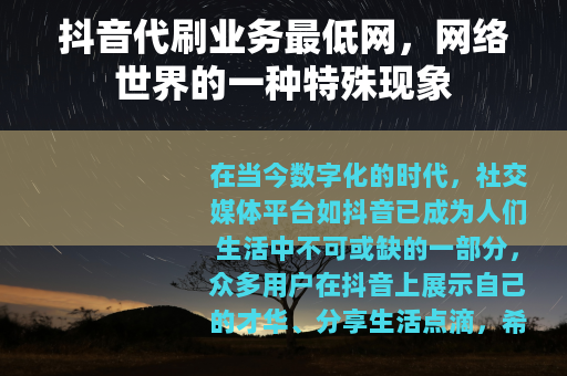 抖音代刷业务最低网，网络世界的一种特殊现象
