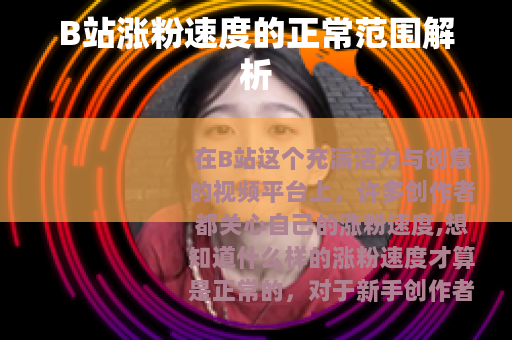 B站涨粉速度的正常范围解析