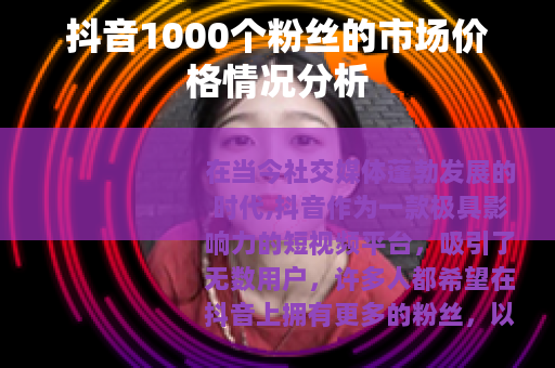 抖音1000个粉丝的市场价格情况分析