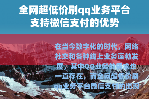 全网超低价刷qq业务平台支持微信支付的优势