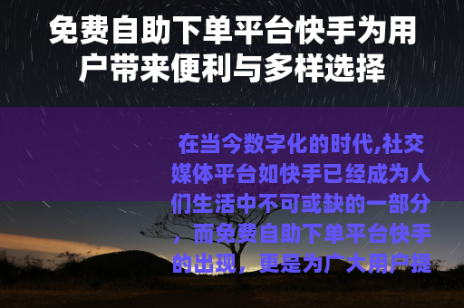 免费自助下单平台快手为用户带来便利与多样选择