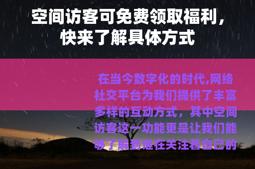 空间访客可免费领取福利，快来了解具体方式