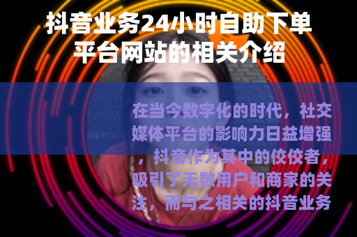 抖音业务24小时自助下单平台网站的相关介绍