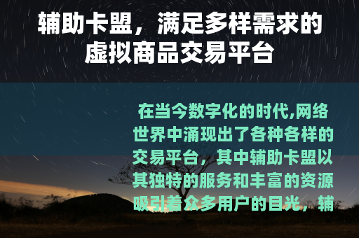 辅助卡盟，满足多样需求的虚拟商品交易平台