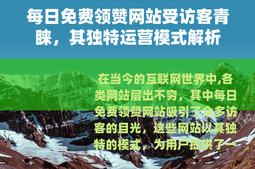 每日免费领赞网站受访客青睐，其独特运营模式解析
