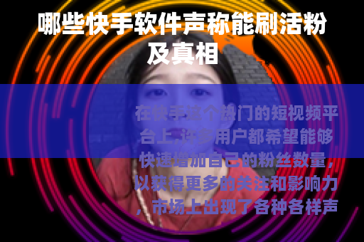 哪些快手软件声称能刷活粉及真相