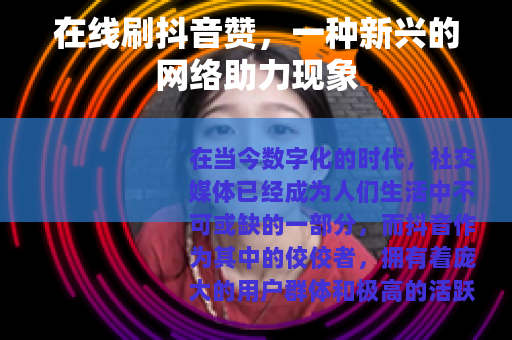 在线刷抖音赞，一种新兴的网络助力现象