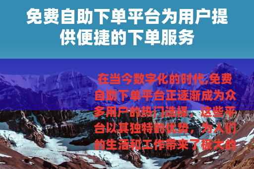 免费自助下单平台为用户提供便捷的下单服务