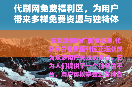 代刷网免费福利区，为用户带来多样免费资源与独特体验