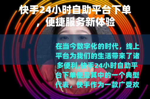 快手24小时自助平台下单，便捷服务新体验