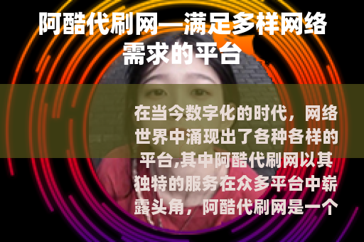 阿酷代刷网—满足多样网络需求的平台