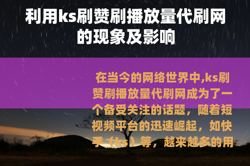 利用ks刷赞刷播放量代刷网的现象及影响