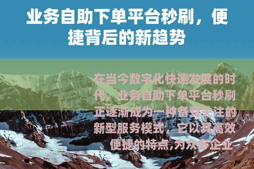 业务自助下单平台秒刷，便捷背后的新趋势