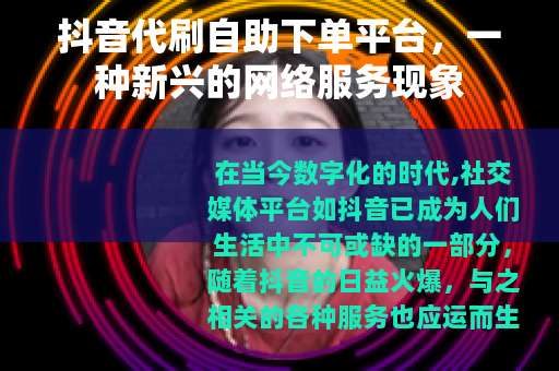 抖音代刷自助下单平台，一种新兴的网络服务现象