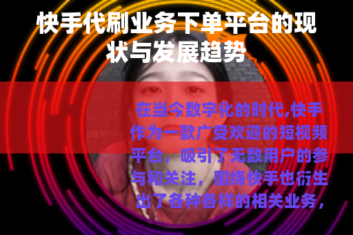 快手代刷业务下单平台的现状与发展趋势