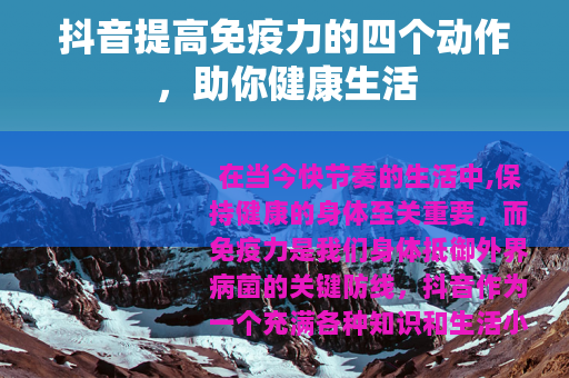 抖音提高免疫力的四个动作，助你健康生活