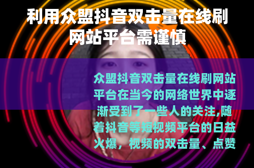 利用众盟抖音双击量在线刷网站平台需谨慎