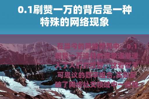 0.1刷赞一万的背后是一种特殊的网络现象