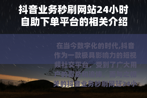 抖音业务秒刷网站24小时自助下单平台的相关介绍