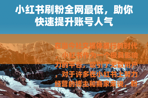 小红书刷粉全网最低，助你快速提升账号人气