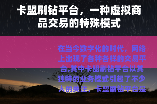 卡盟刷钻平台，一种虚拟商品交易的特殊模式