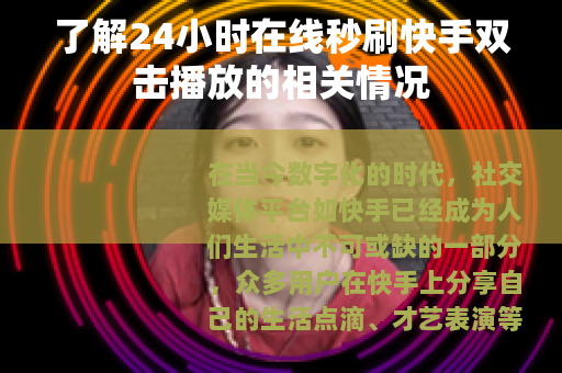 了解24小时在线秒刷快手双击播放的相关情况